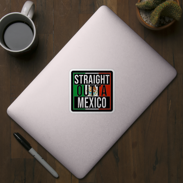 Straight Outta Mexico - Gift for Mexico With Roots From Mexican by Country Flags